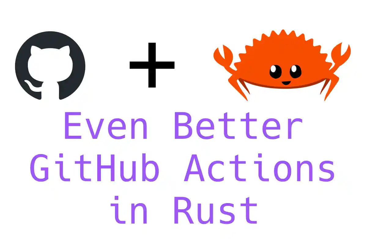 Even Better GitHub Actions In Rust